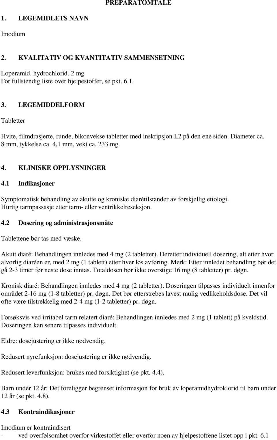 1 Indikasjoner Symptomatisk behandling av akutte og kroniske diarétilstander av forskjellig etiologi. Hurtig tarmpassasje etter tarm- eller ventrikkelreseksjon. 4.