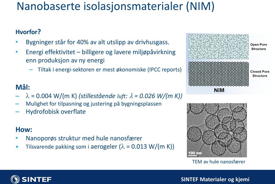 økonomiske (IPCC reports) Mål: = 0.004 W/(m K) (stillestående luft: = 0.