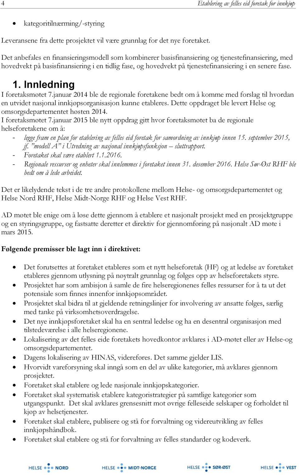 fase. 1. Innledning I foretaksmøtet 7.januar 2014 ble de regionale foretakene bedt om å komme med forslag til hvordan en utvidet nasjonal innkjøpsorganisasjon kunne etableres.