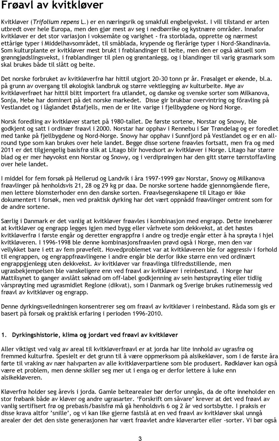 Innafor kvitkløver er det stor variasjon i voksemåte og varighet - fra storblada, opprette og nærmest ettårige typer i Middelhavsområdet, til småblada, krypende og flerårige typer i Nord-Skandinavia.