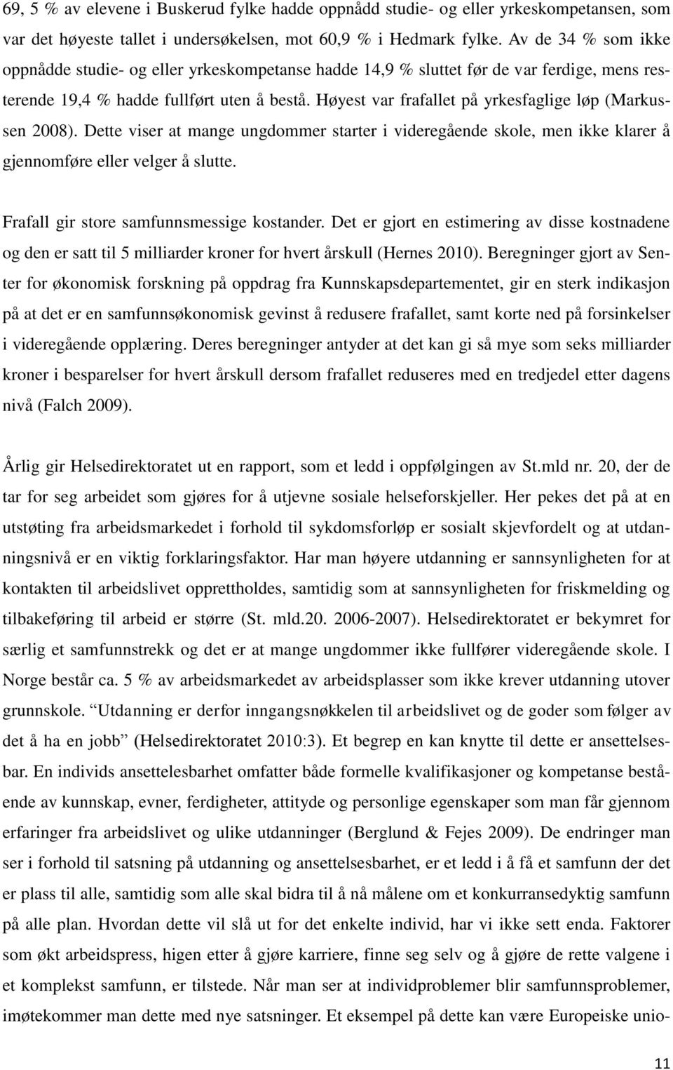 Høyest var frafallet på yrkesfaglige løp (Markussen 2008). Dette viser at mange ungdommer starter i videregående skole, men ikke klarer å gjennomføre eller velger å slutte.