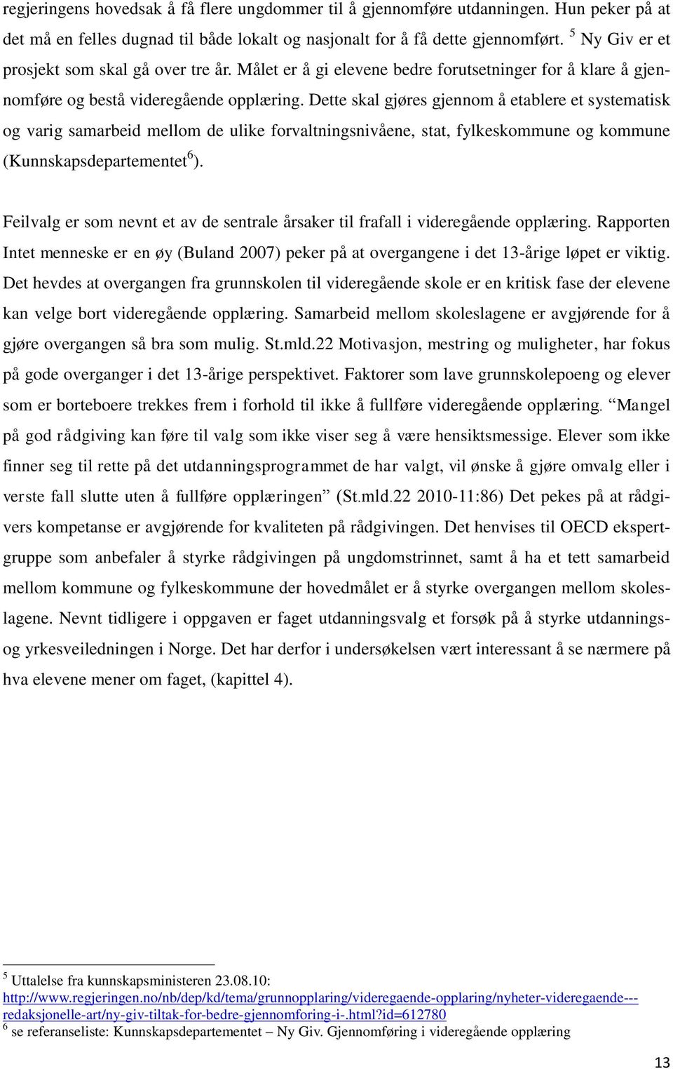 Dette skal gjøres gjennom å etablere et systematisk og varig samarbeid mellom de ulike forvaltningsnivåene, stat, fylkeskommune og kommune (Kunnskapsdepartementet 6 ).