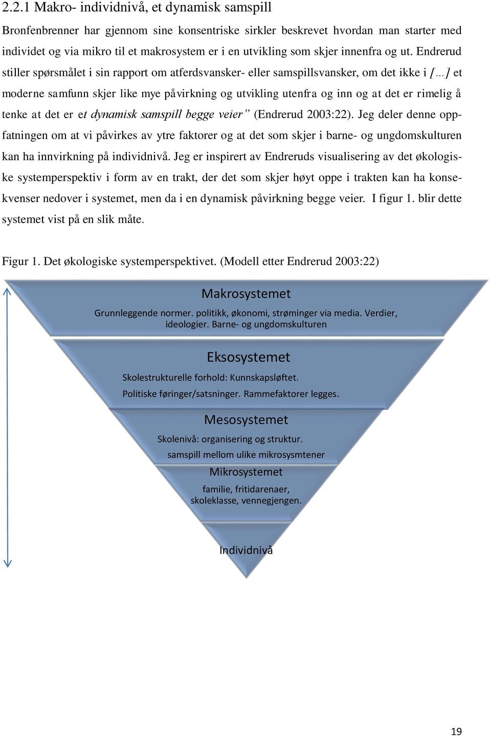 Endrerud stiller spørsmålet i sin rapport om atferdsvansker- eller samspillsvansker, om det ikke i [ ] et moderne samfunn skjer like mye påvirkning og utvikling utenfra og inn og at det er rimelig å