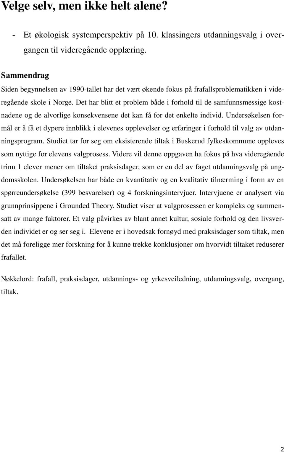 Det har blitt et problem både i forhold til de samfunnsmessige kostnadene og de alvorlige konsekvensene det kan få for det enkelte individ.