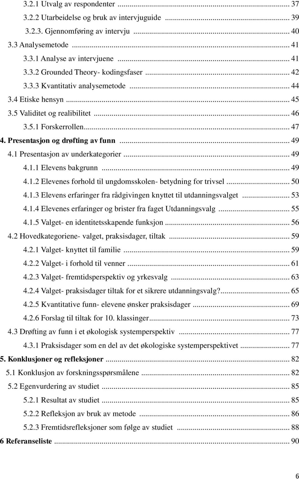 1 Presentasjon av underkategorier... 49 4.1.1 Elevens bakgrunn... 49 4.1.2 Elevenes forhold til ungdomsskolen- betydning for trivsel... 50 4.1.3 Elevens erfaringer fra rådgivingen knyttet til utdanningsvalget.