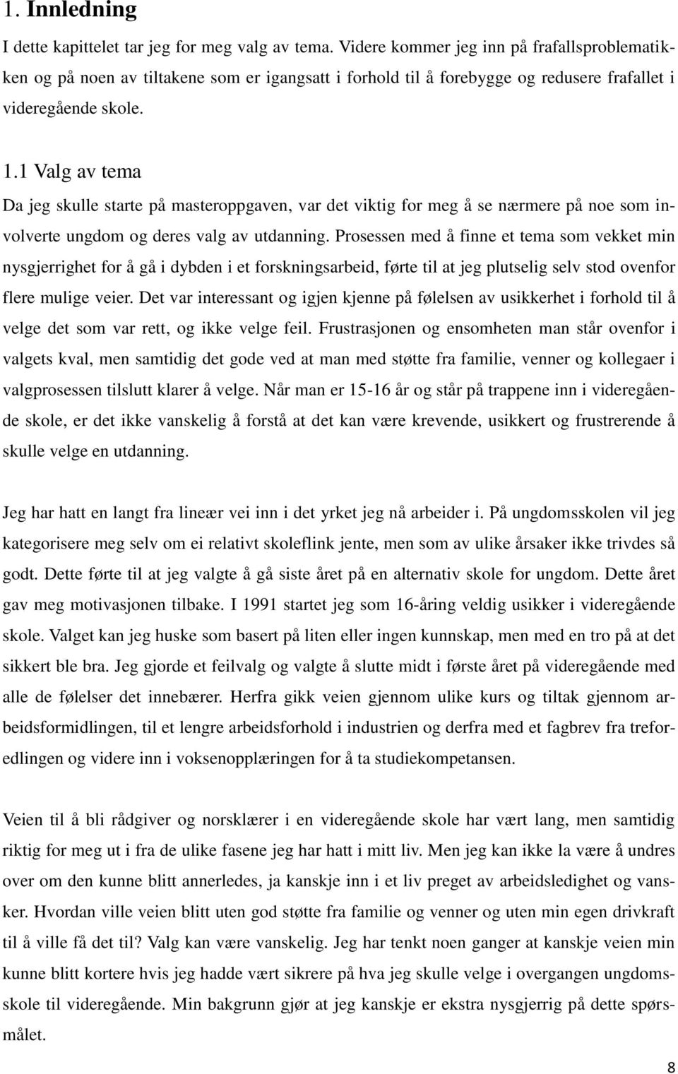 1 Valg av tema Da jeg skulle starte på masteroppgaven, var det viktig for meg å se nærmere på noe som involverte ungdom og deres valg av utdanning.