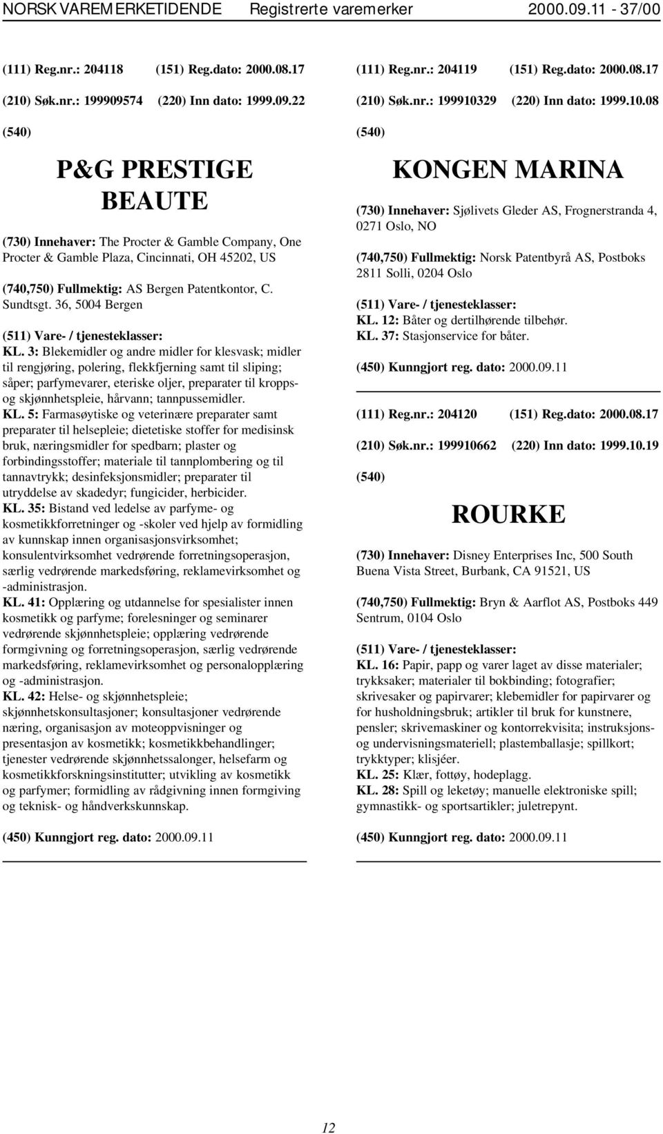 74 (220) Inn dato: 1999.09.22 P&G PRESTIGE BEAUTE (730) Innehaver: The Procter & Gamble Company, One Procter & Gamble Plaza, Cincinnati, OH 45202, US (740,750) Fullmektig: AS Bergen Patentkontor, C.
