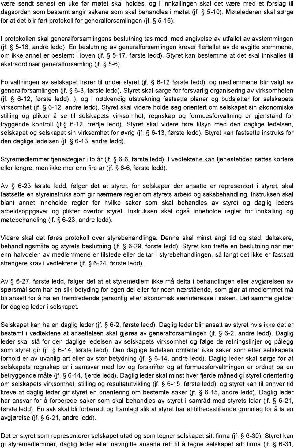 5-16, andre ledd). En beslutning av generalforsamlingen krever flertallet av de avgitte stemmene, om ikke annet er bestemt i loven (jf. 5-17, første ledd).