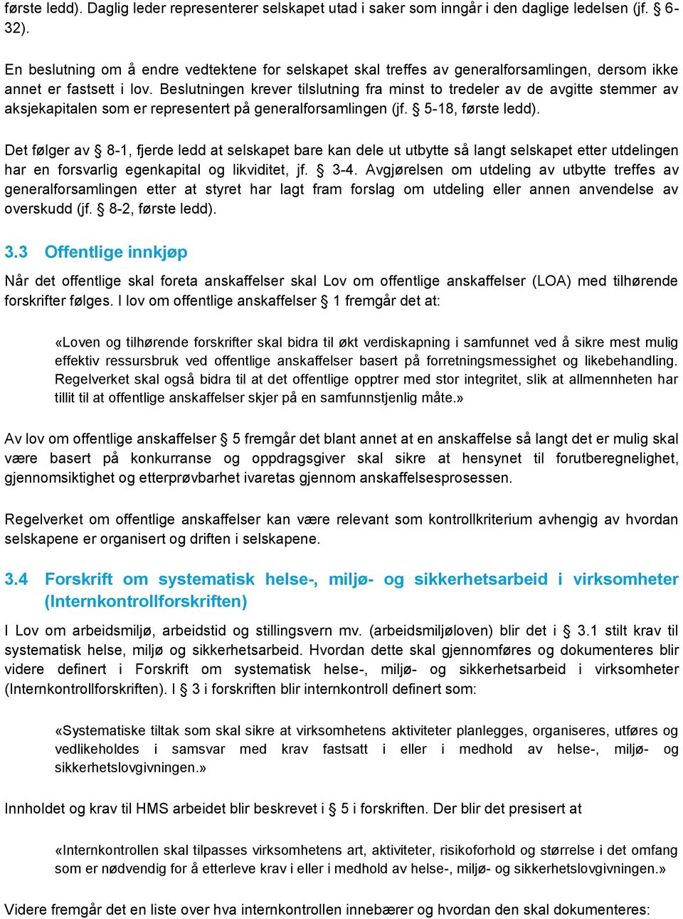 Beslutningen krever tilslutning fra minst to tredeler av de avgitte stemmer av aksjekapitalen som er representert på generalforsamlingen (jf. 5-18, første ledd).