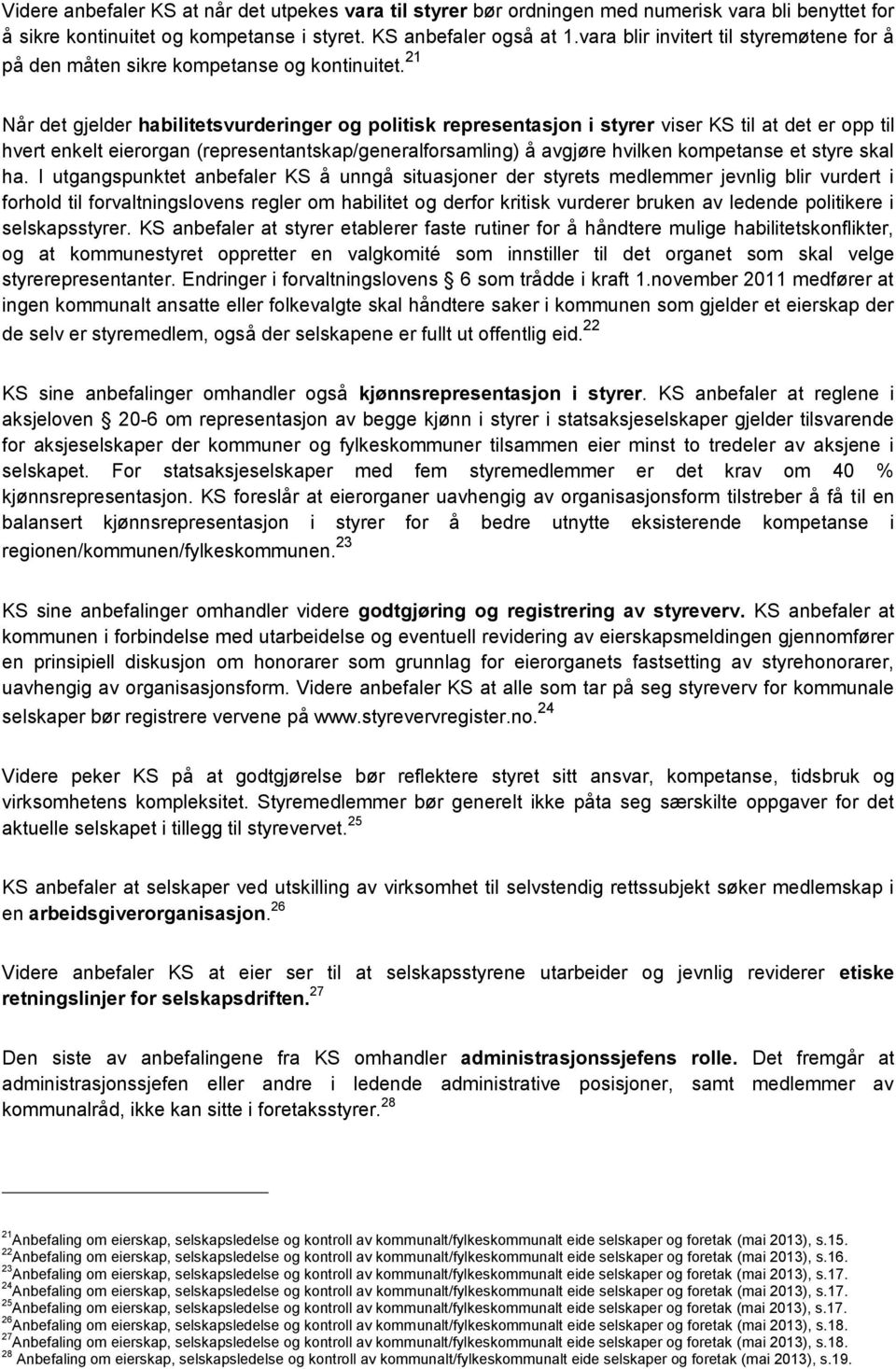 21 Når det gjelder habilitetsvurderinger og politisk representasjon i styrer viser KS til at det er opp til hvert enkelt eierorgan (representantskap/generalforsamling) å avgjøre hvilken kompetanse et