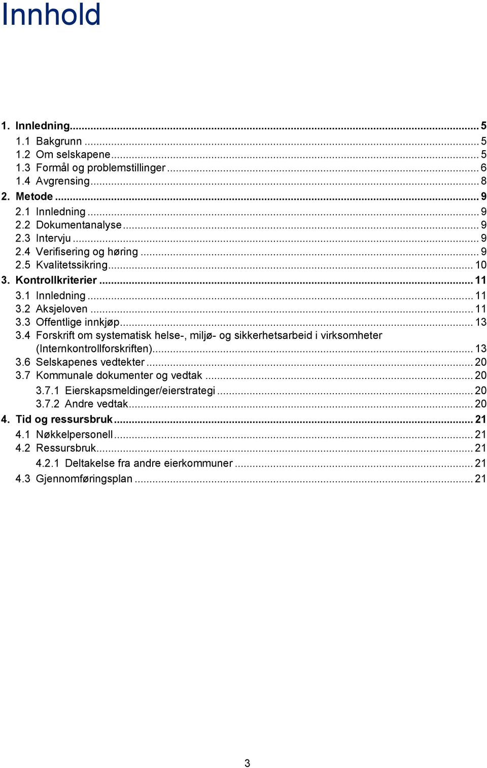 4 Forskrift om systematisk helse-, miljø- og sikkerhetsarbeid i virksomheter (Internkontrollforskriften)... 13 3.6 Selskapenes vedtekter... 20 3.7 Kommunale dokumenter og vedtak... 20 3.7.1 Eierskapsmeldinger/eierstrategi.