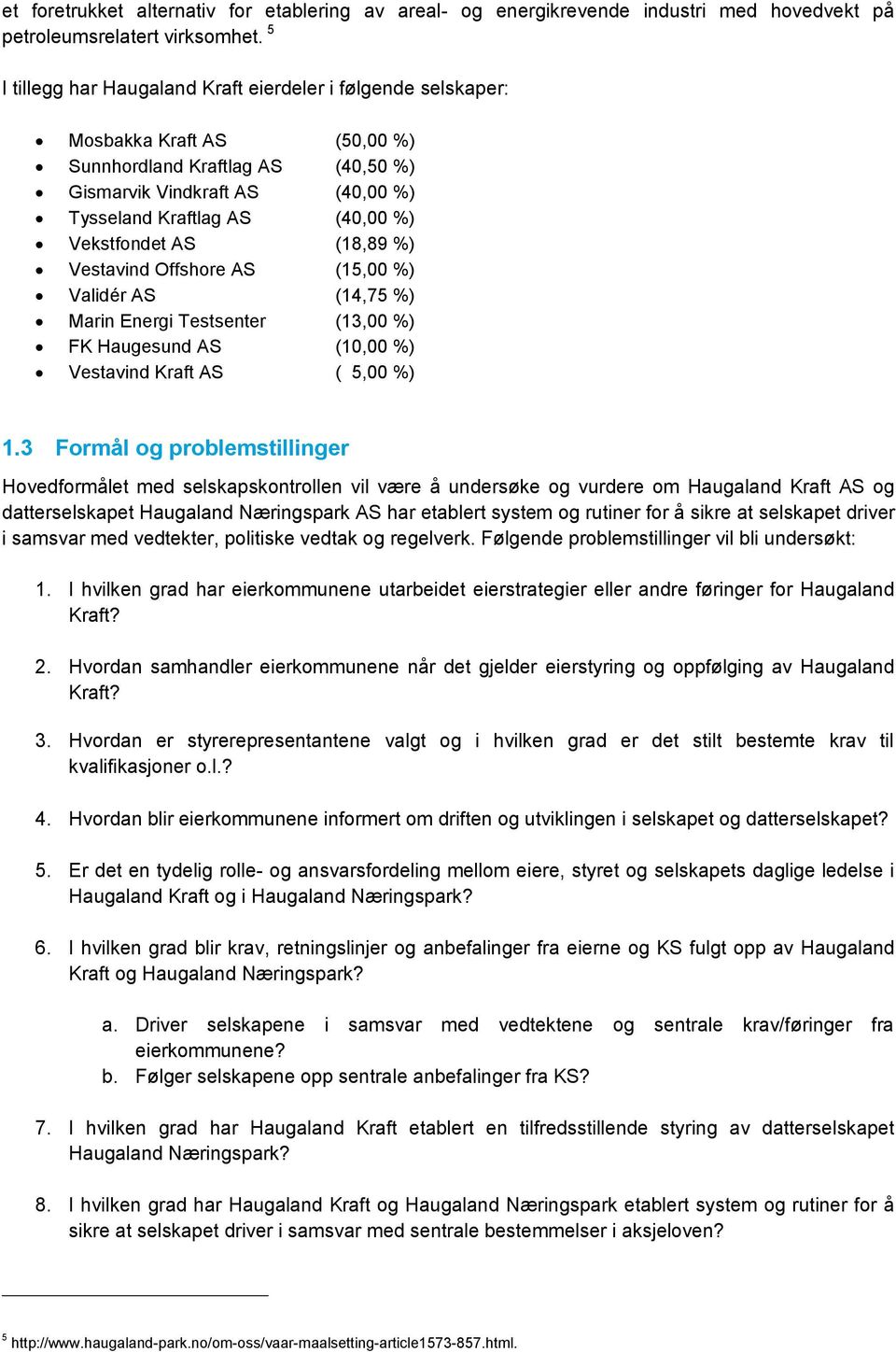 Vekstfondet AS (18,89 %) Vestavind Offshore AS (15,00 %) Validér AS (14,75 %) Marin Energi Testsenter (13,00 %) FK Haugesund AS (10,00 %) Vestavind Kraft AS ( 5,00 %) 1.