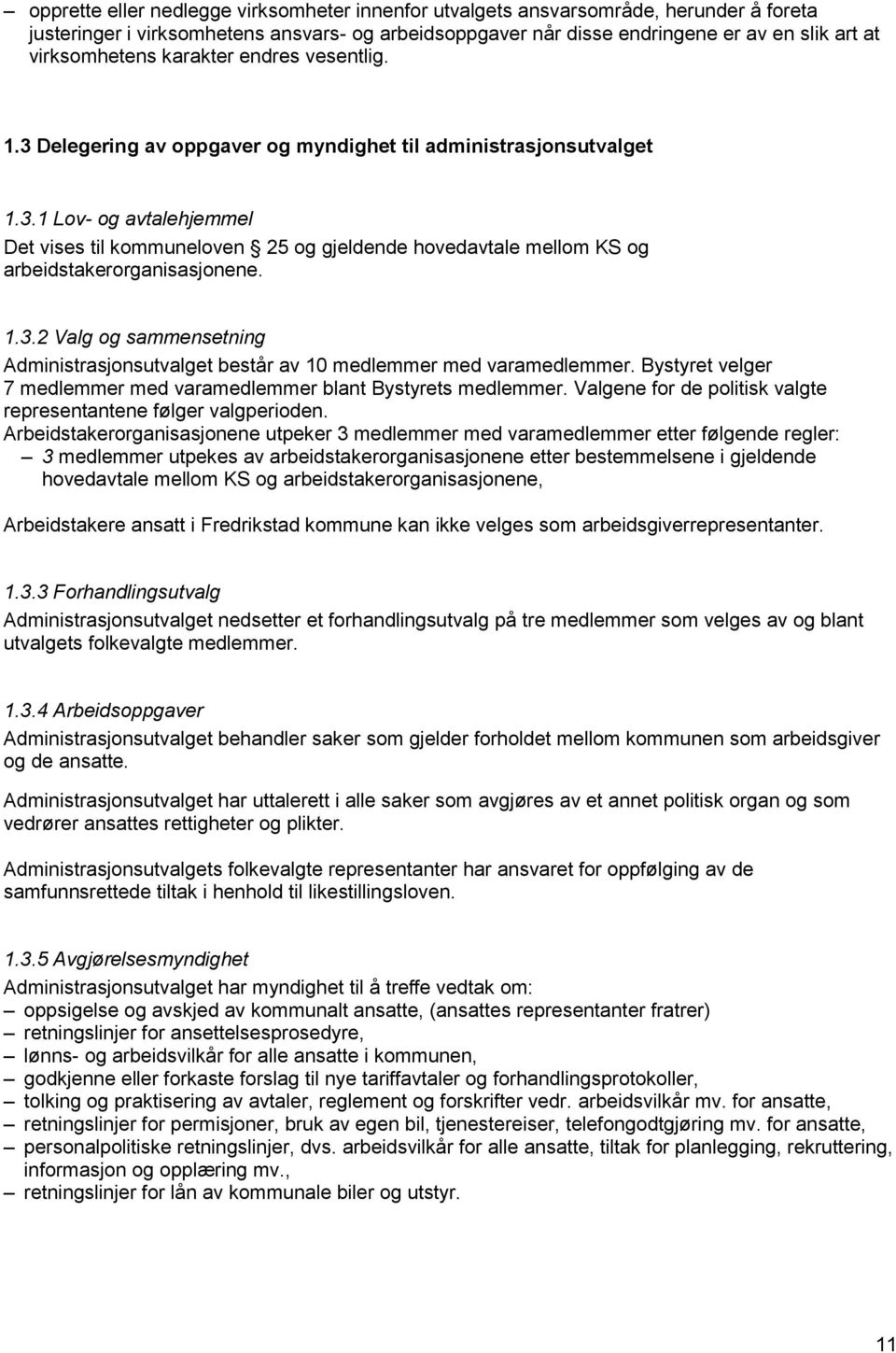 1.3.2 Valg og sammensetning Administrasjonsutvalget består av 10 medlemmer med varamedlemmer. Bystyret velger 7 medlemmer med varamedlemmer blant Bystyrets medlemmer.