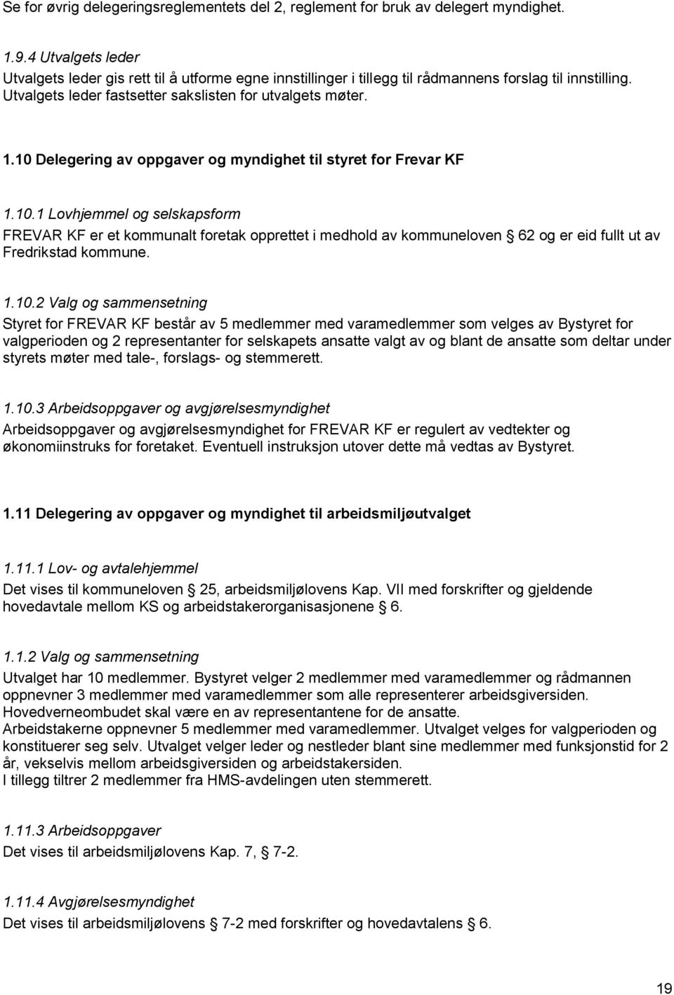 10 Delegering av oppgaver og myndighet til styret for Frevar KF 1.10.1 Lovhjemmel og selskapsform FREVAR KF er et kommunalt foretak opprettet i medhold av kommuneloven 62 og er eid fullt ut av Fredrikstad kommune.