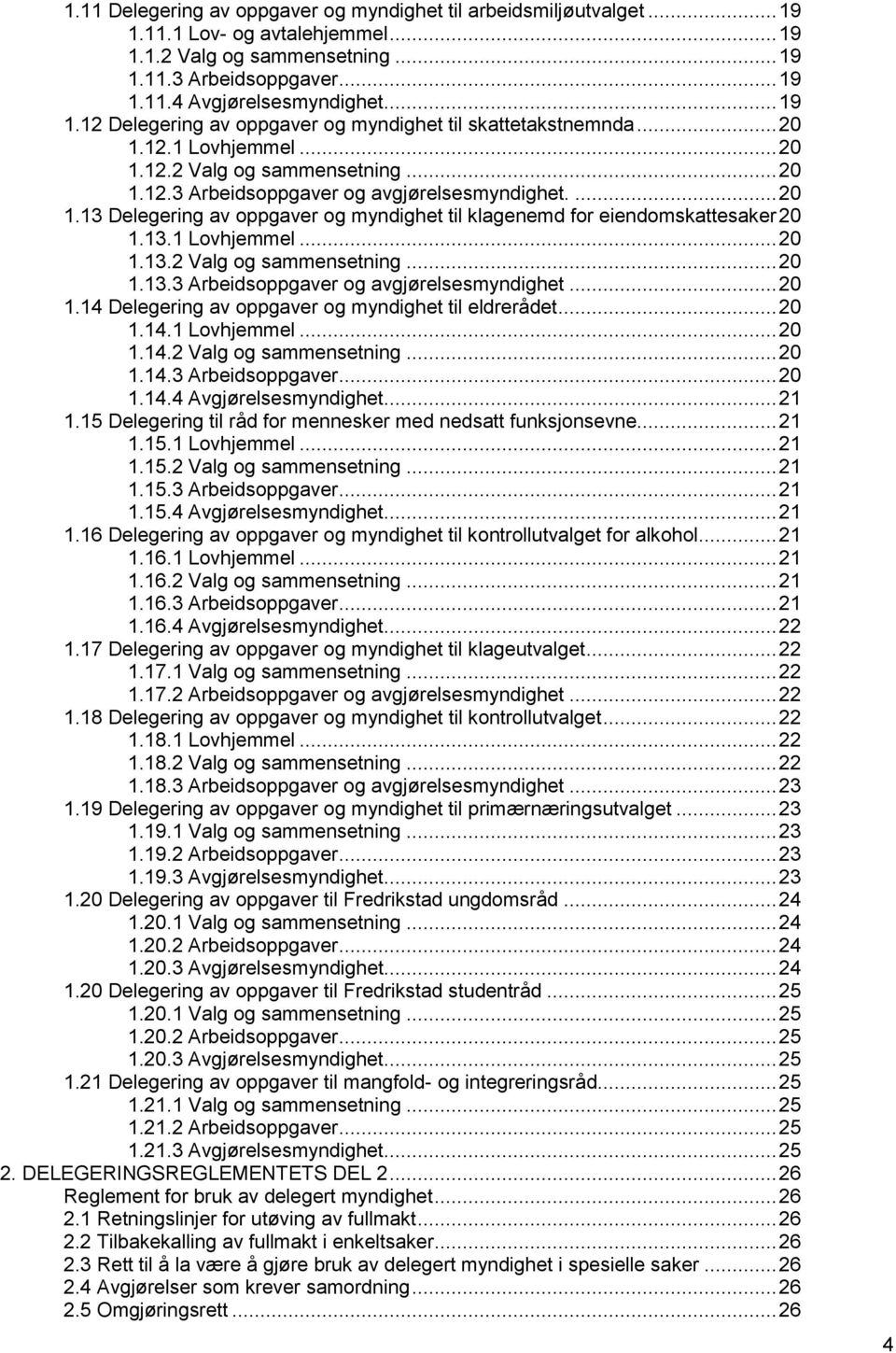 13.1 Lovhjemmel... 20 1.13.2 Valg og sammensetning... 20 1.13.3 Arbeidsoppgaver og avgjørelsesmyndighet... 20 1.14 Delegering av oppgaver og myndighet til eldrerådet... 20 1.14.1 Lovhjemmel... 20 1.14.2 Valg og sammensetning... 20 1.14.3 Arbeidsoppgaver... 20 1.14.4 Avgjørelsesmyndighet.