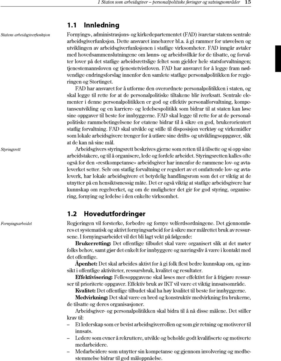 FAD inngår avtaler med hovedsammenslutningene om lønns- og arbeidsvilkår for de tilsatte, og forvalter lover på det statlige arbeidsrettslige feltet som gjelder hele statsforvaltningen;