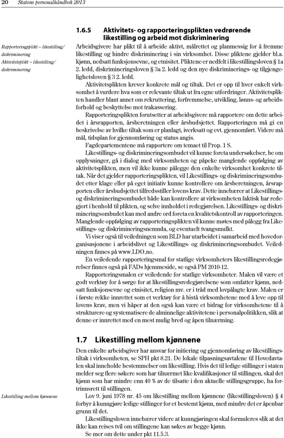 diskriminering i sin virksomhet. Disse pliktene gjelder bl.a. kjønn, nedsatt funksjonsevne, og etnisitet. Pliktene er nedfelt i likestillingsloven 1a 2. ledd, diskrimineringsloven 3a 2.