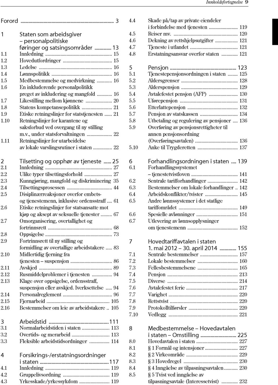 9 Etiske retningslinjer for statstjenesten... 21 1.10 Retningslinjer for karantene og saksforbud ved overgang til ny stilling m.v., under statsforvaltningen... 22 1.