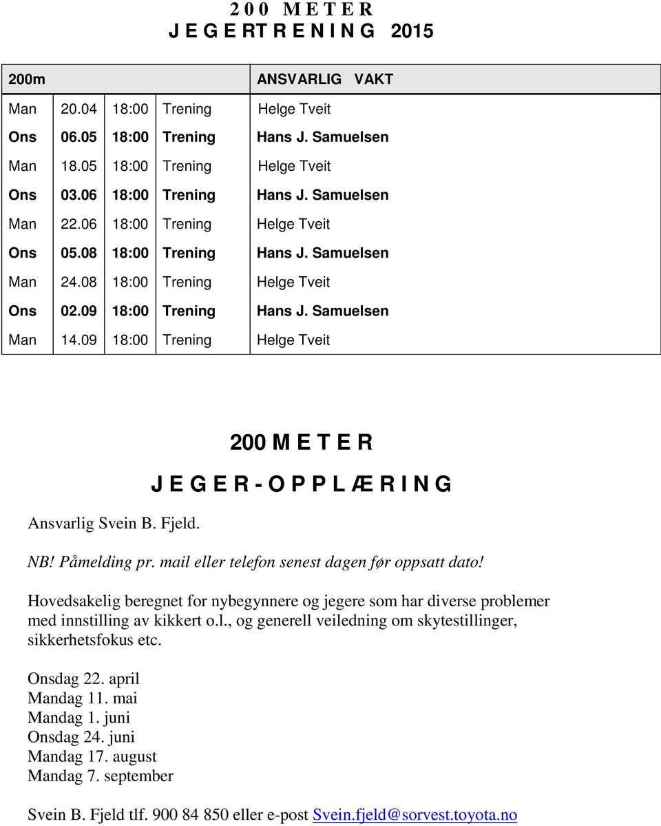 09 18:00 Trening Helge Tveit Ansvarlig Svein B. Fjeld. 200 M E T E R J E G E R - O P P L Æ R I N G NB! Påmelding pr. mail eller telefon senest dagen før oppsatt dato!