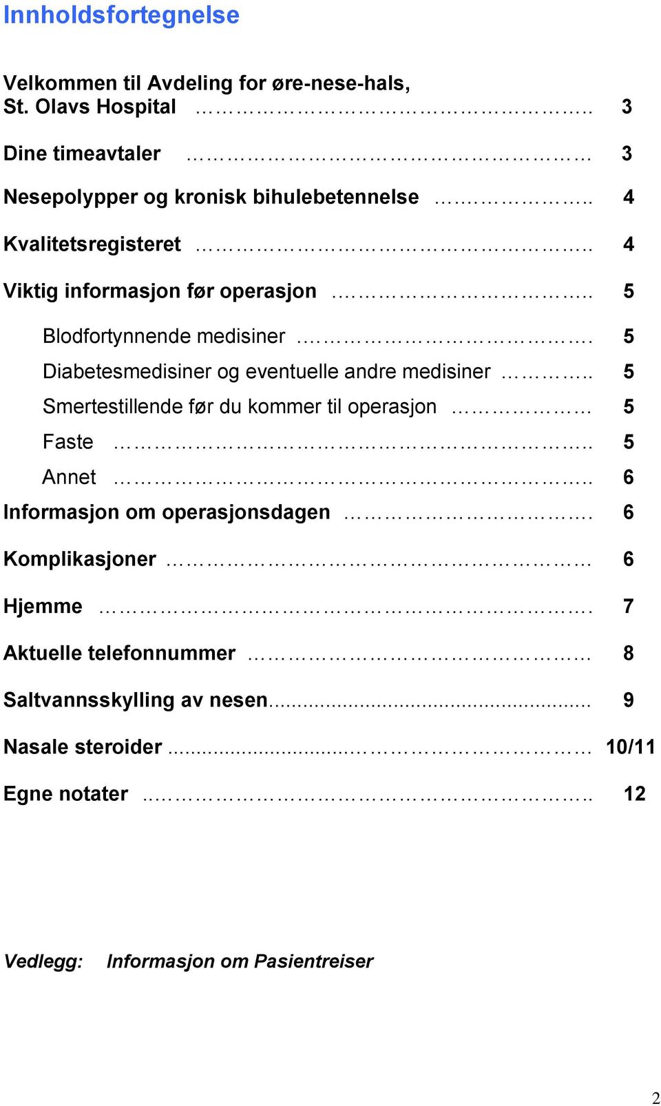 .. 5 Blodfortynnende medisiner.. 5 Diabetesmedisiner og eventuelle andre medisiner.. 5 Smertestillende før du kommer til operasjon 5 Faste.