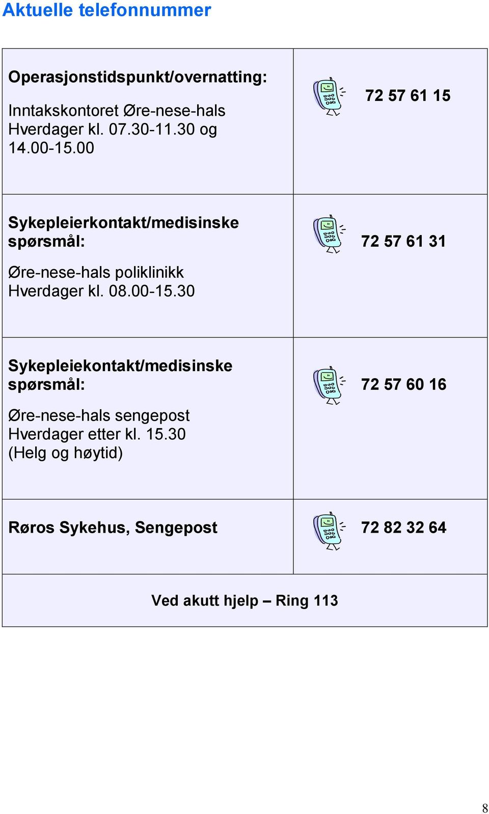 00 72 57 61 15 Sykepleierkontakt/medisinske spørsmål: 72 57 61 31 Øre-nese-hals poliklinikk Hverdager kl.