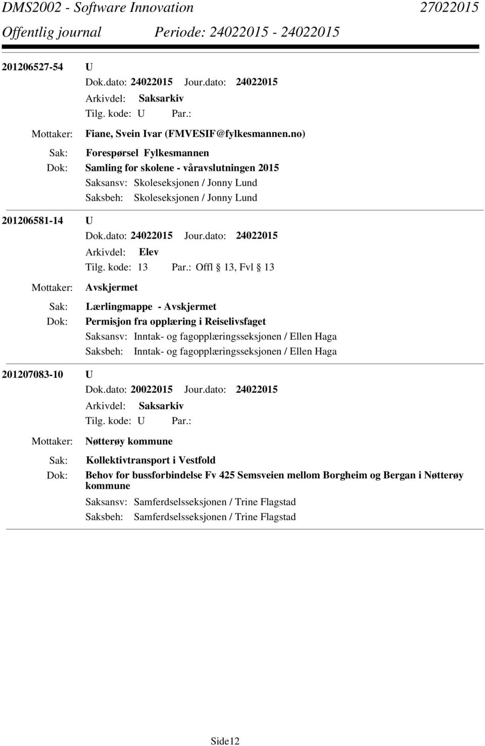 dato: 24022015 Lærlingmappe - Permisjon fra opplæring i Reiselivsfaget Saksansv: Inntak- og fagopplæringsseksjonen / Ellen Haga Saksbeh: Inntak- og fagopplæringsseksjonen / Ellen Haga 201207083-10 U