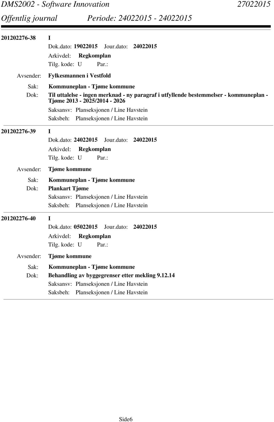 2013-2025/2014-2026 Saksansv: Planseksjonen / Line Havstein Saksbeh: Planseksjonen / Line Havstein 201202276-39 I Dok.dato: 24022015 Jour.