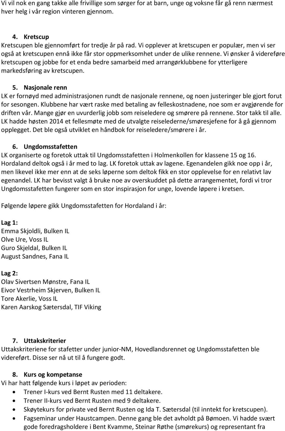 Vi ønsker å videreføre kretscupen og jobbe for et enda bedre samarbeid med arrangørklubbene for ytterligere markedsføring av kretscupen. 5.