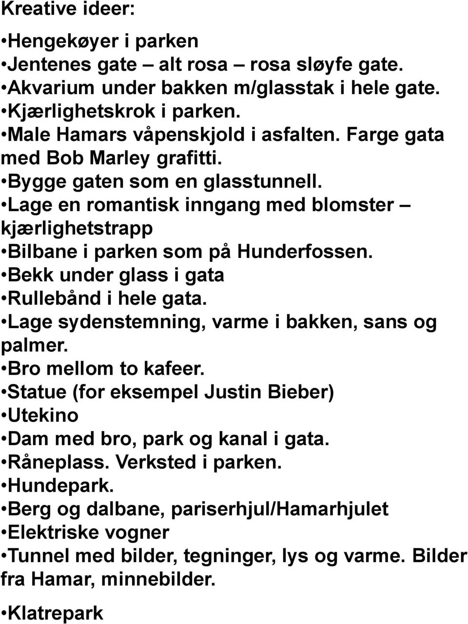 Bekk under glass i gata Rullebånd i hele gata. Lage sydenstemning, varme i bakken, sans og palmer. Bro mellom to kafeer.