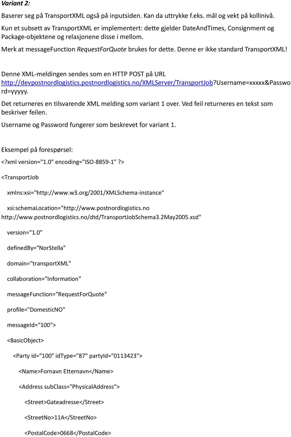Denne er ikke standard TransportXML! Denne XML-meldingen sendes som en HTTP POST på URL http://devpostnordlogistics.postnordlogistics.no/xmlserver/transportjob?username=xxxxx&passwo rd=yyyyy.