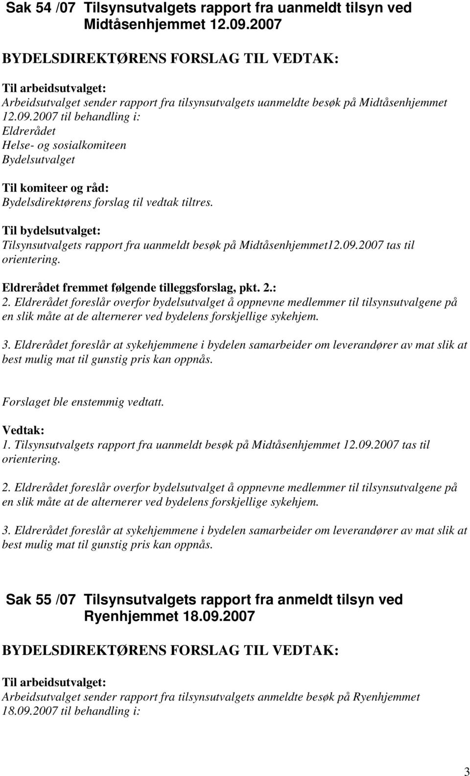 2007 til behandling i: Tilsynsutvalgets rapport fra uanmeldt besøk på Midtåsenhjemmet12.09.2007 tas til fremmet følgende tilleggsforslag, pkt. 2.: 1.