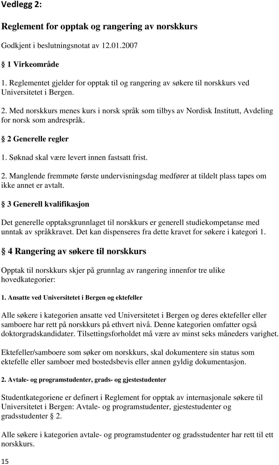 Med norskkurs menes kurs i norsk språk som tilbys av Nordisk Institutt, Avdeling for norsk som andrespråk. 2 