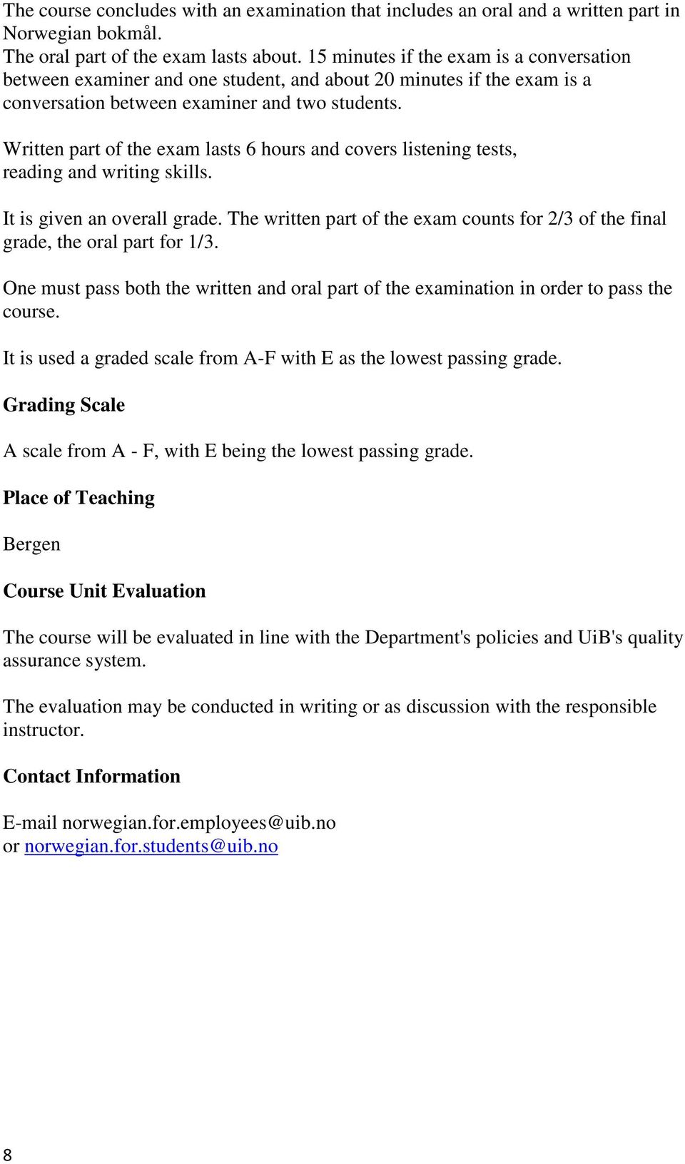 Written part of the exam lasts 6 hours and covers listening tests, reading and writing skills. It is given an overall grade.