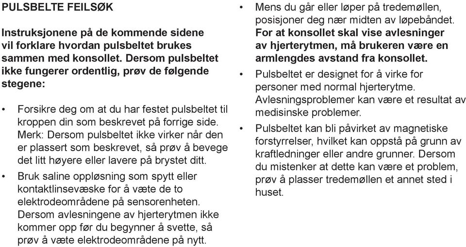 Merk: Dersom pulsbeltet ikke virker når den er plassert som beskrevet, så prøv å bevege det litt høyere eller lavere på brystet ditt.