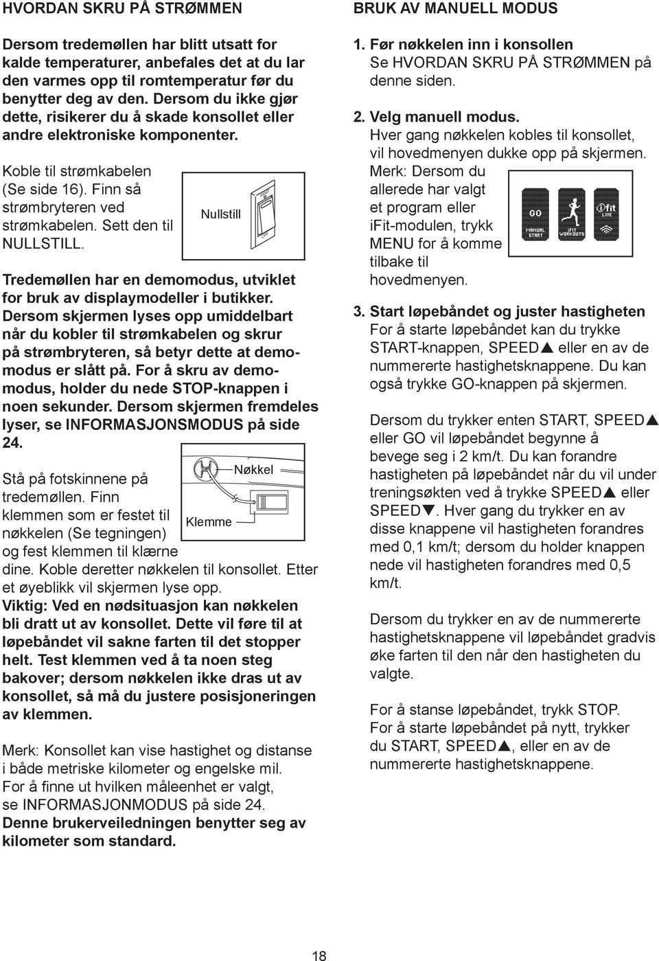 Nullstill Tredemøllen har en demomodus, utviklet for bruk av displaymodeller i butikker.