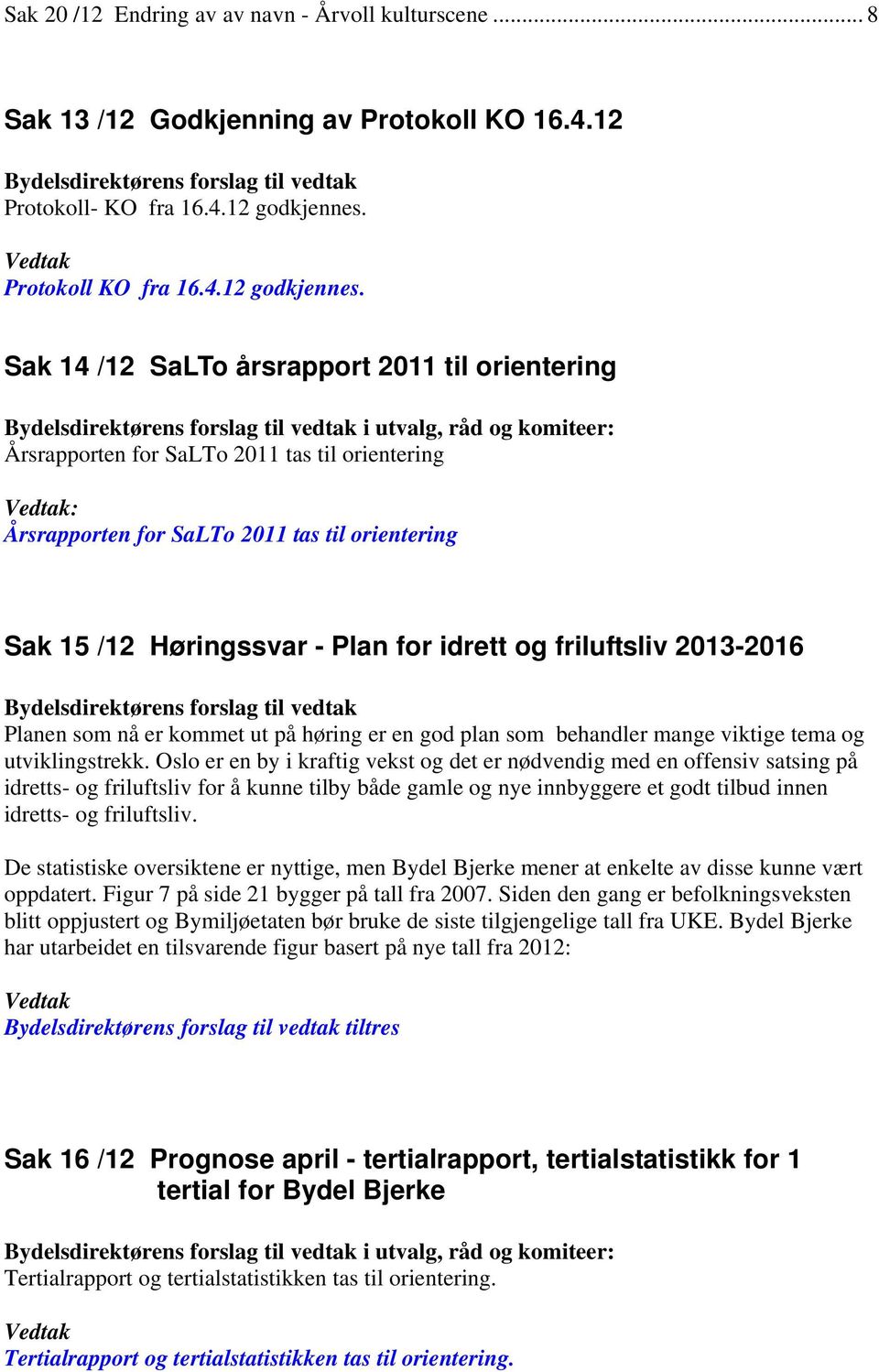 Sak 14 /12 SaLTo årsrapport 2011 til orientering Bydelsdirektørens forslag til vedtak i utvalg, råd og komiteer: Årsrapporten for SaLTo 2011 tas til orientering : Årsrapporten for SaLTo 2011 tas til