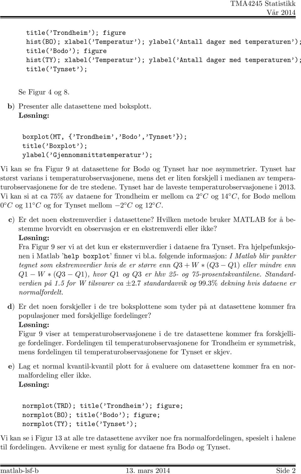 boxplot(mt, { Trondheim, Bodo, Tynset }); title( Boxplot ); ylabel( Gjennomsnittstemperatur ); Vi kan se fra Figur 9 at datasettene for Bodø og Tynset har noe asymmetrier.