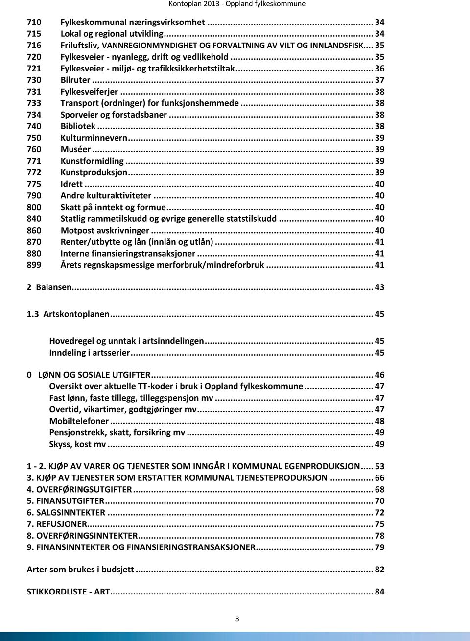 .. 38 733 Transport (ordninger) for funksjonshemmede... 38 734 Sporveier og forstadsbaner... 38 740 Bibliotek... 38 750 Kulturminnevern... 39 760 Muséer... 39 771 Kunstformidling.