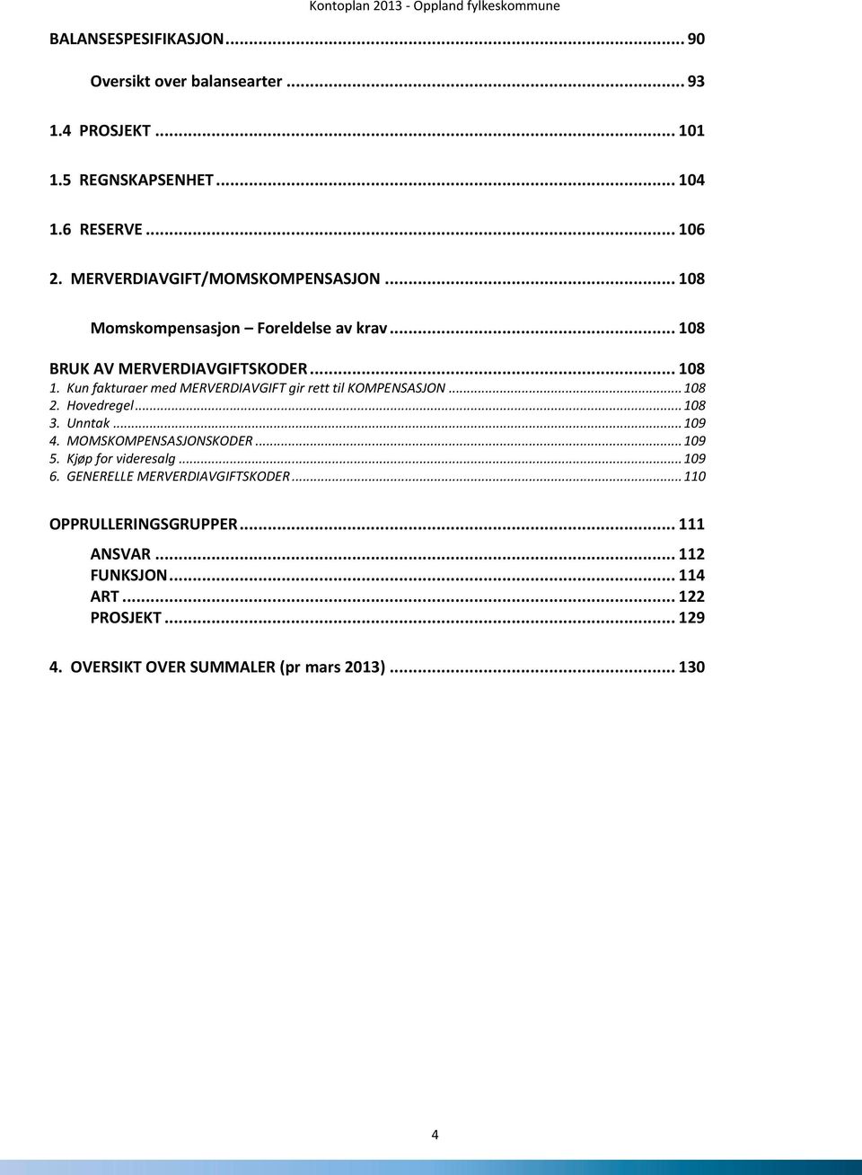 Kun fakturaer med MERVERDIAVGIFT gir rett til KOMPENSASJON... 108 2. Hovedregel... 108 3. Unntak... 109 4. MOMSKOMPENSASJONSKODER... 109 5.