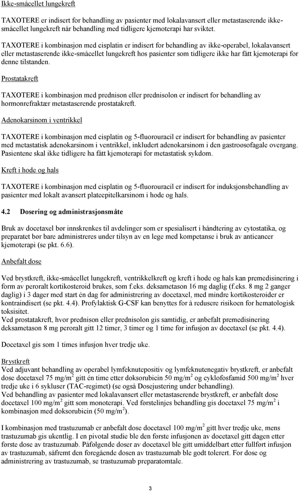 for denne tilstanden. Prostatakreft TAXOTERE i kombinasjon med prednison eller prednisolon er indisert for behandling av hormonrefraktær metastaserende prostatakreft.