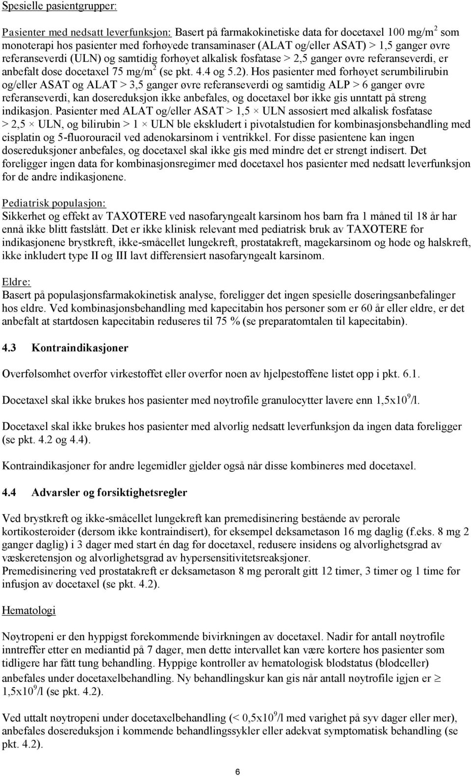 Hos pasienter med forhøyet serumbilirubin og/eller ASAT og ALAT > 3,5 ganger øvre referanseverdi og samtidig ALP > 6 ganger øvre referanseverdi, kan dosereduksjon ikke anbefales, og docetaxel bør