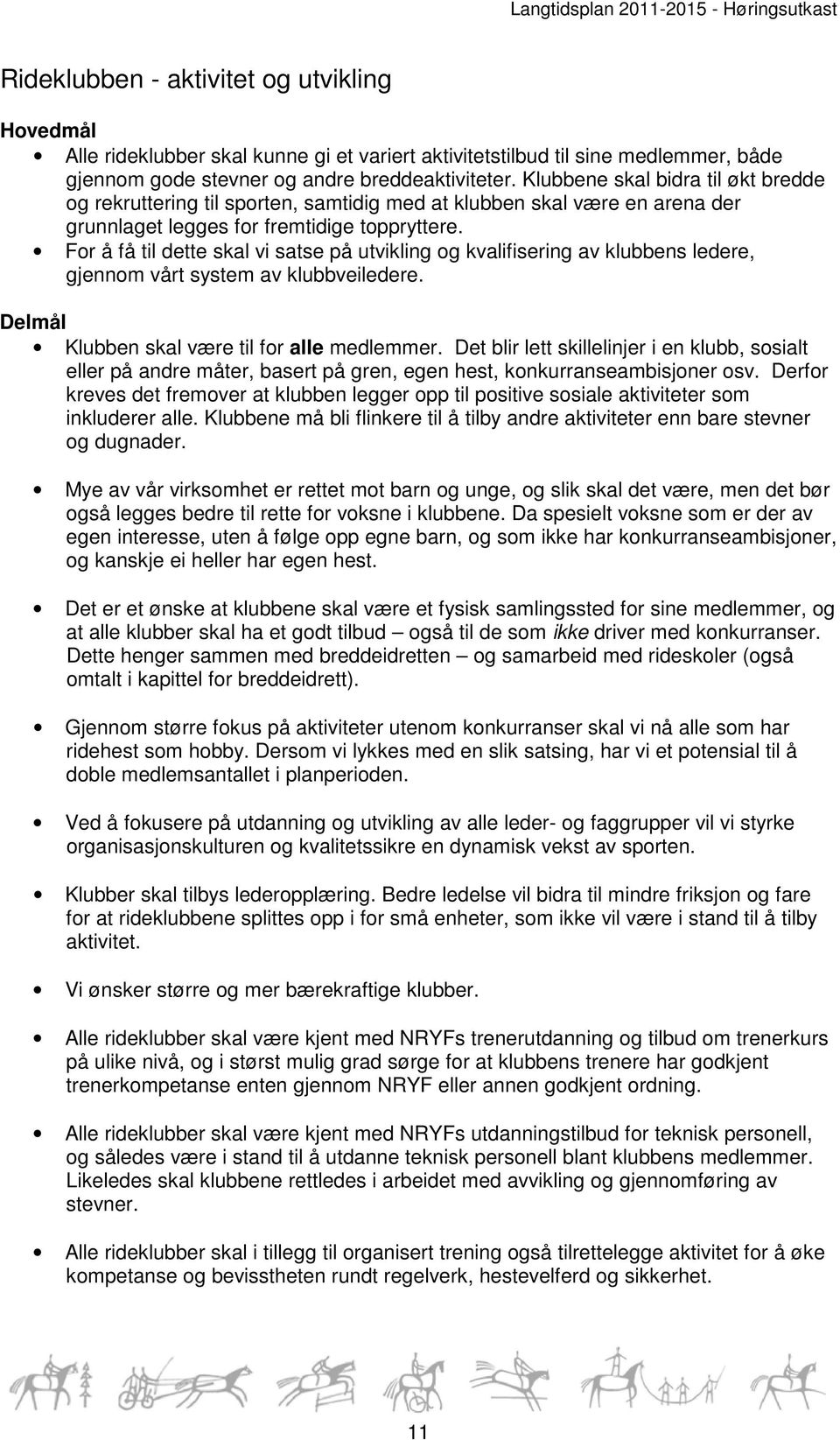 For å få til dette skal vi satse på utvikling og kvalifisering av klubbens ledere, gjennom vårt system av klubbveiledere. Delmål Klubben skal være til for alle medlemmer.