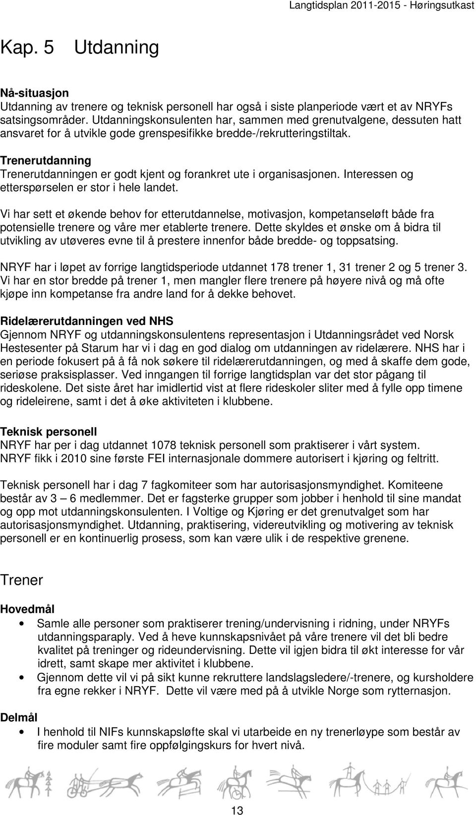 Trenerutdanning Trenerutdanningen er godt kjent og forankret ute i organisasjonen. Interessen og etterspørselen er stor i hele landet.