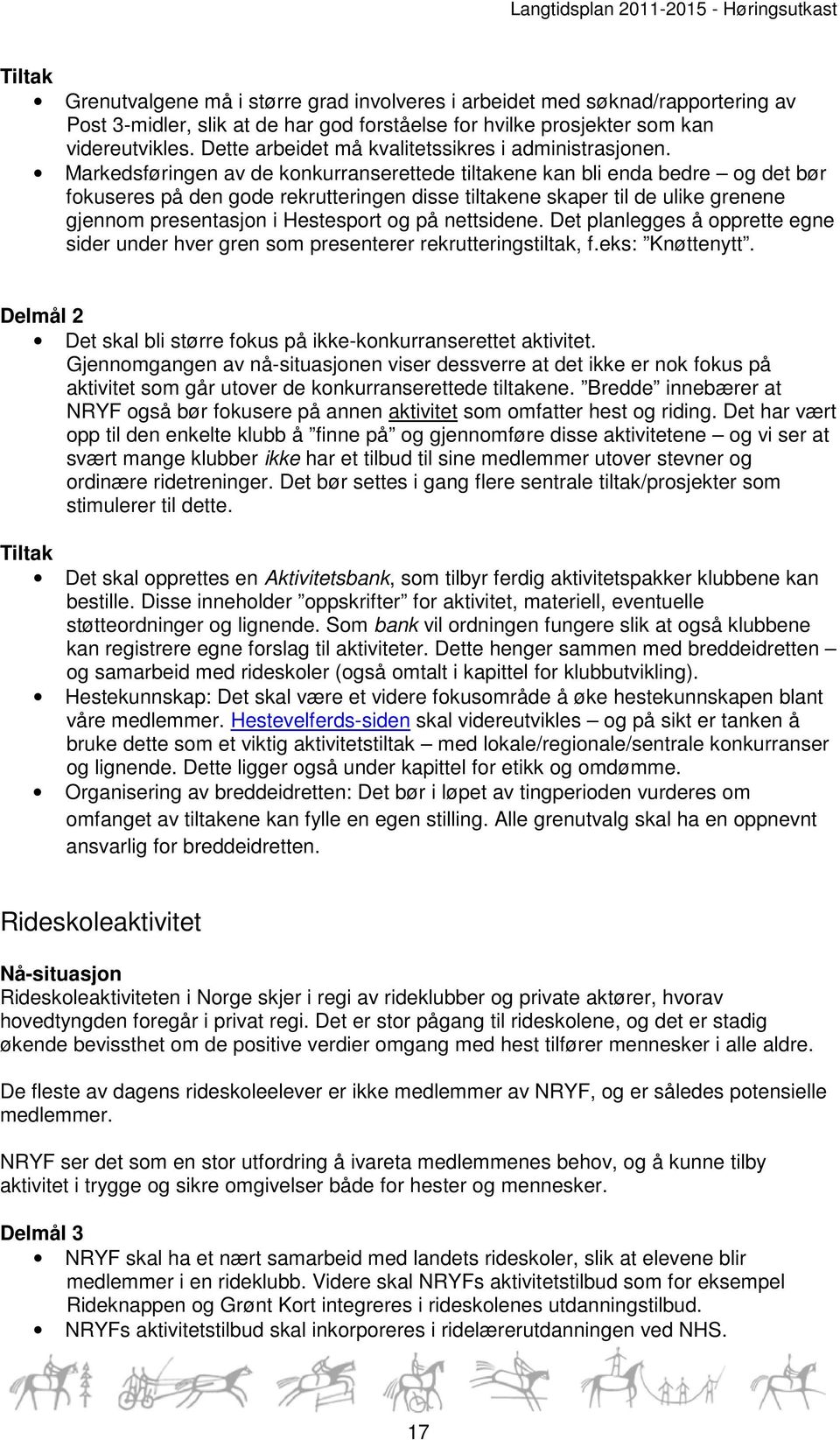 Markedsføringen av de konkurranserettede tiltakene kan bli enda bedre og det bør fokuseres på den gode rekrutteringen disse tiltakene skaper til de ulike grenene gjennom presentasjon i Hestesport og