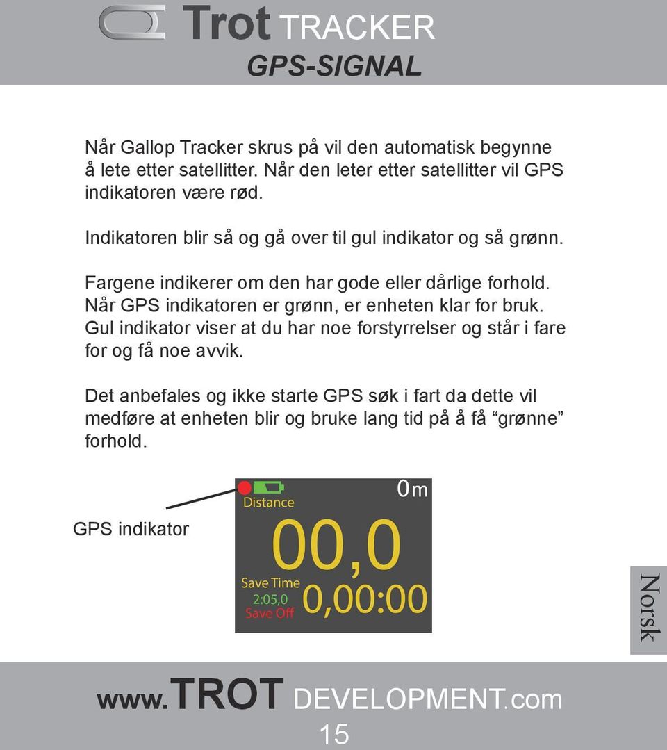 Fargene indikerer om den har gode eller dårlige forhold. Når GPS indikatoren er grønn, er enheten klar for bruk.