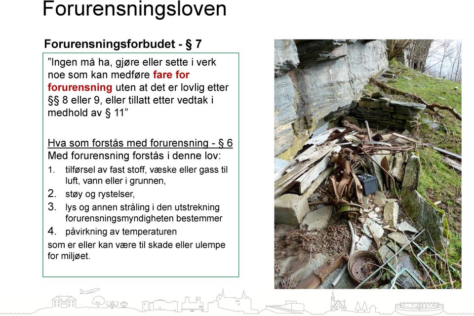 denne lov: 1. tilførsel av fast stoff, væske eller gass til luft, vann eller i grunnen, 2. støy og rystelser, 3.