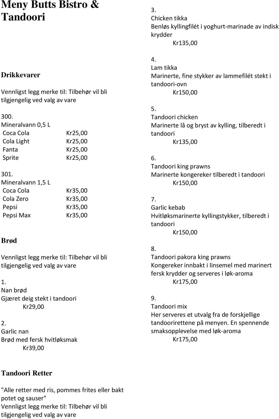 Lam tikka Marinerte, fine stykker av lammefilét stekt i tandoori-ovn 5. Tandoori chicken Marinerte lå og bryst av kylling, tilberedt i tandoori 6.