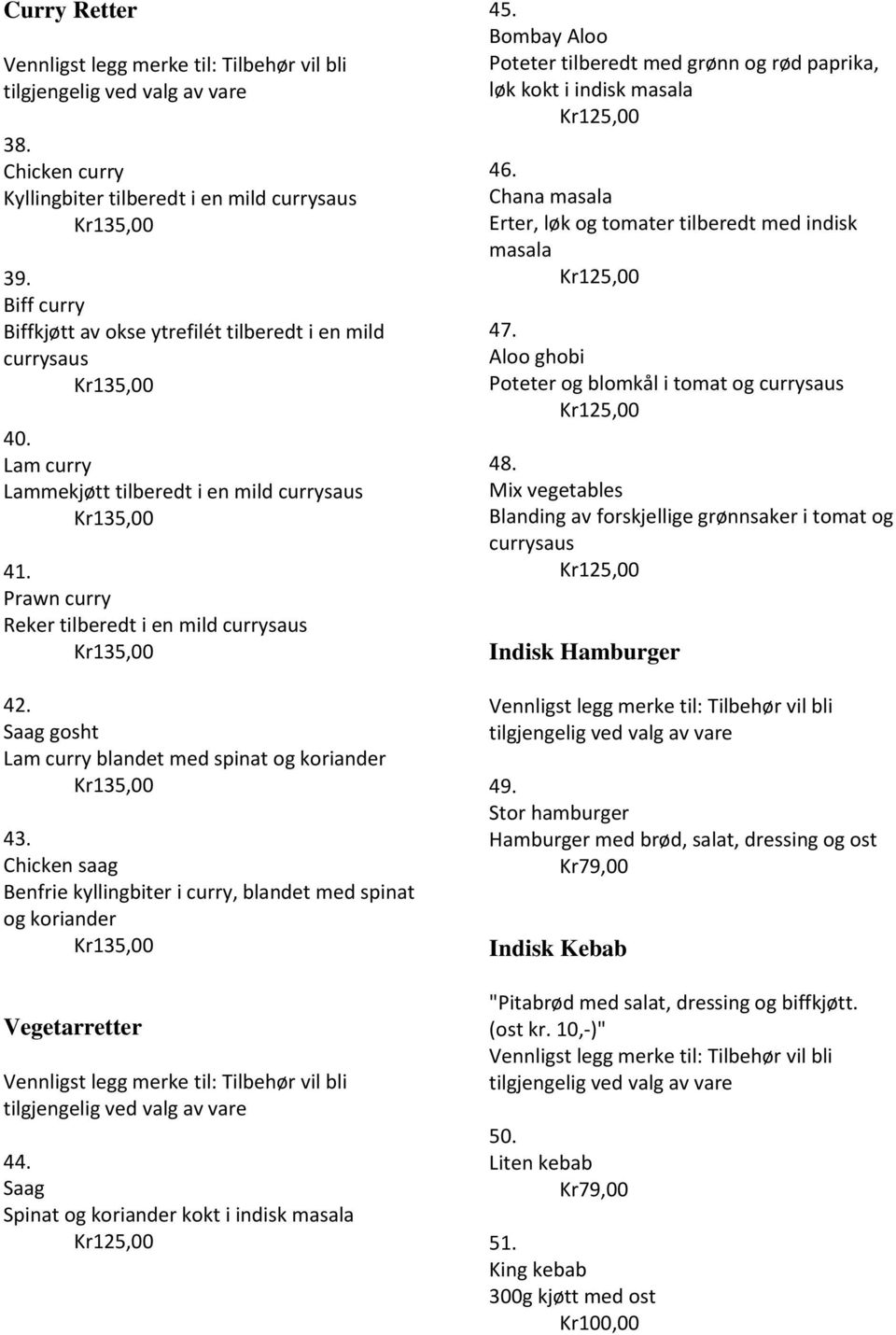 Chicken saag Benfrie kyllingbiter i curry, blandet med spinat og koriander Vegetarretter 44. Saag Spinat og koriander kokt i indisk masala 45.