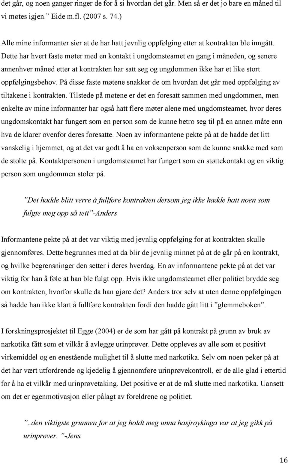 Dette har hvert faste møter med en kontakt i ungdomsteamet en gang i måneden, og senere annenhver måned etter at kontrakten har satt seg og ungdommen ikke har et like stort oppfølgingsbehov.