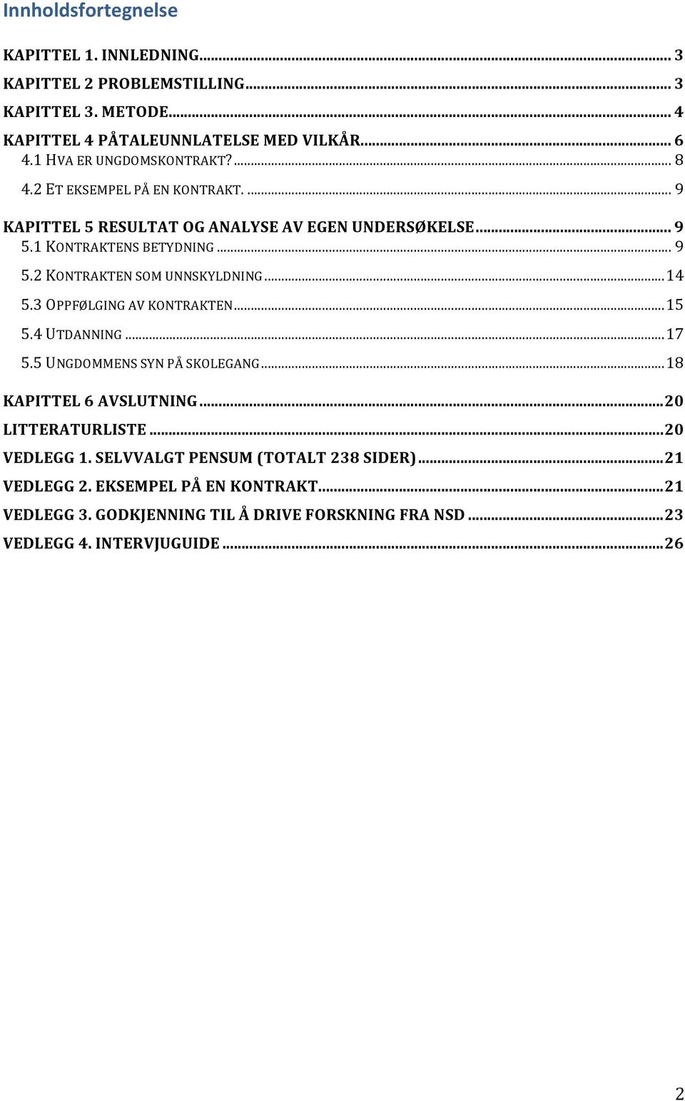 .. 14 5.3 OPPFØLGING AV KONTRAKTEN... 15 5.4 UTDANNING... 17 5.5 UNGDOMMENS SYN PÅ SKOLEGANG... 18 KAPITTEL 6 AVSLUTNING... 20 LITTERATURLISTE... 20 VEDLEGG 1.